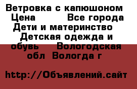  Ветровка с капюшоном › Цена ­ 600 - Все города Дети и материнство » Детская одежда и обувь   . Вологодская обл.,Вологда г.